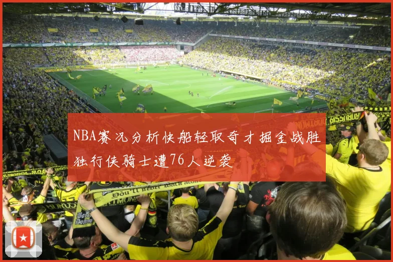 NBA赛况分析快船轻取奇才掘金战胜独行侠骑士遭76人逆袭