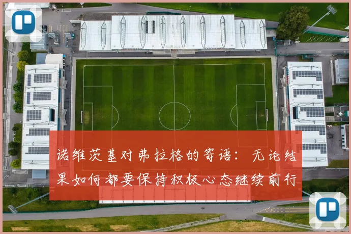 诺维茨基对弗拉格的寄语：无论结果如何都要保持积极心态继续前行